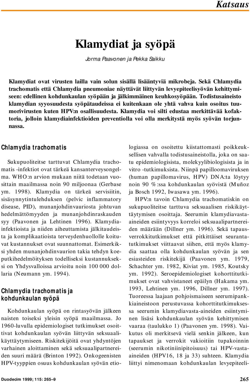 Todistusaineisto klamydian syyosuudesta syöpätaudeissa ei kuitenkaan ole yhtä vahva kuin osoitus tuumorivirusten kuten HPV:n osallisuudesta.