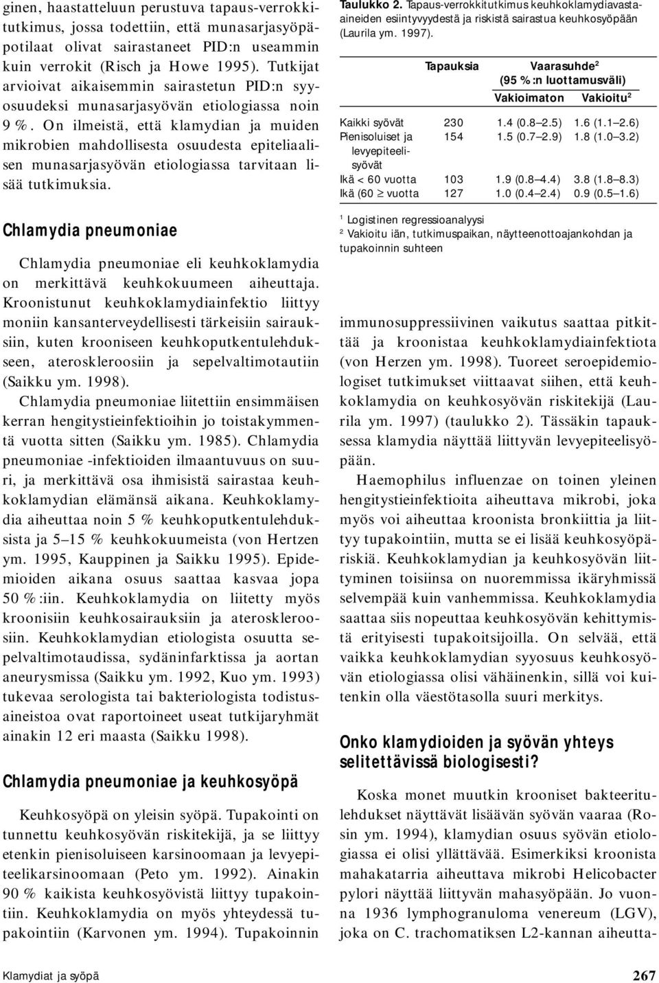 On ilmeistä, että klamydian ja muiden mikrobien mahdollisesta osuudesta epiteliaalisen munasarjasyövän etiologiassa tarvitaan lisää tutkimuksia.