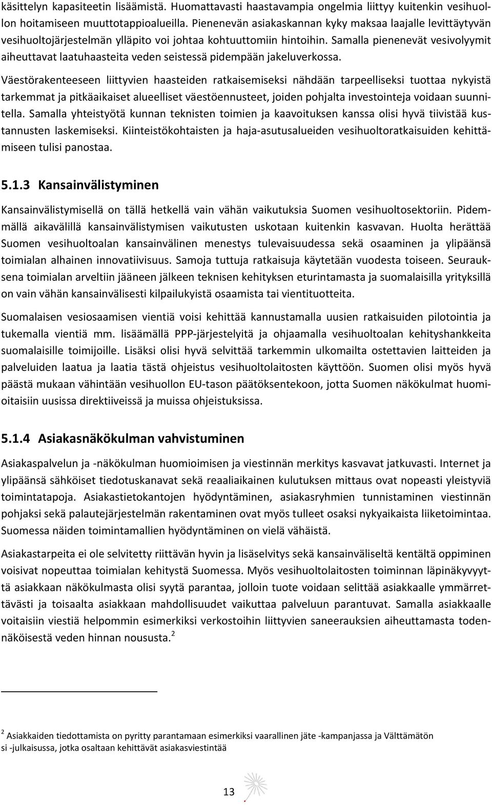 amalla pienenevät vesivolyymit aiheuttavat laatuhaasteita veden seistessä pidempään jakeluverkossa.