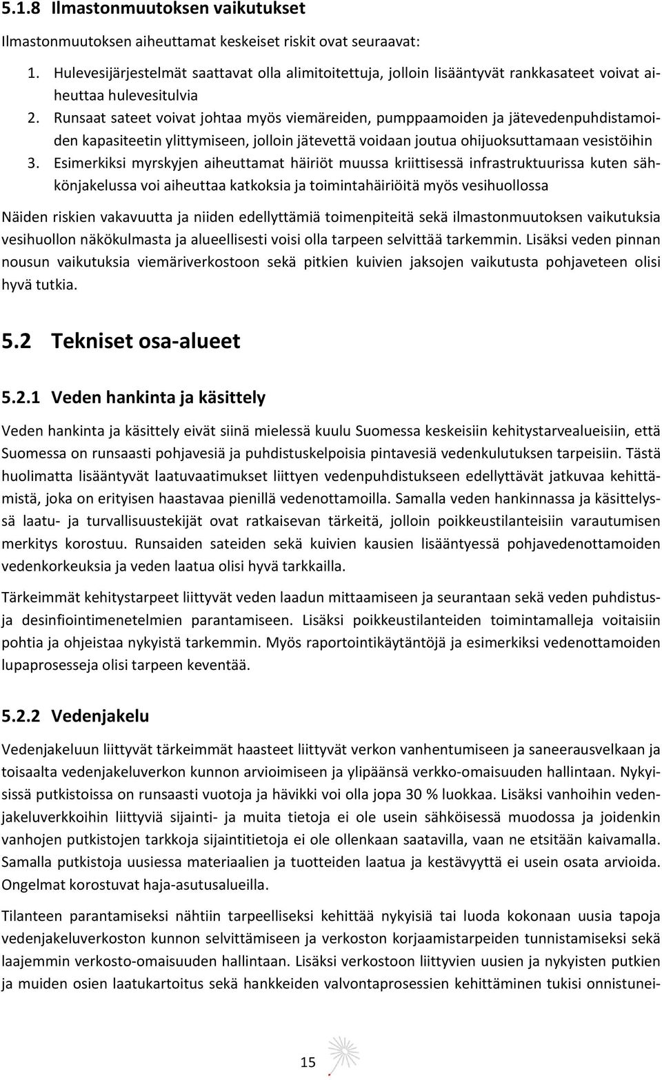 Runsaat sateet voivat johtaa myös viemäreiden, pumppaamoiden ja jätevedenpuhdistamoiden kapasiteetin ylittymiseen, jolloin jätevettä voidaan joutua ohijuoksuttamaan vesistöihin 3.