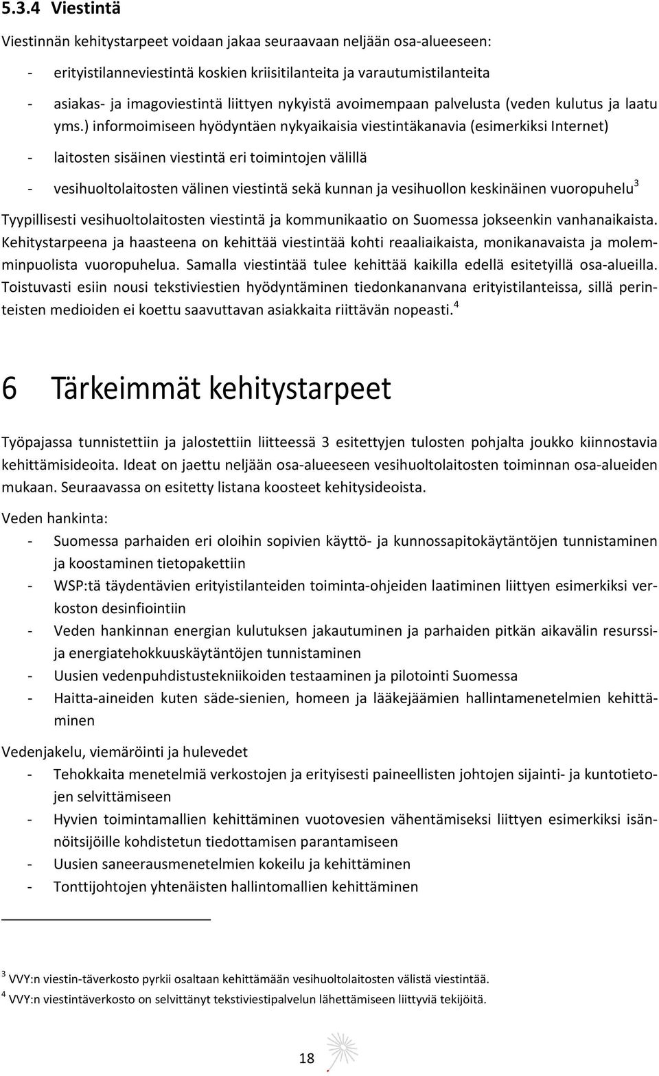 ) informoimiseen hyödyntäen nykyaikaisia viestintäkanavia (esimerkiksi Internet) laitosten sisäinen viestintä eri toimintojen välillä vesihuoltolaitosten välinen viestintä sekä kunnan ja vesihuollon