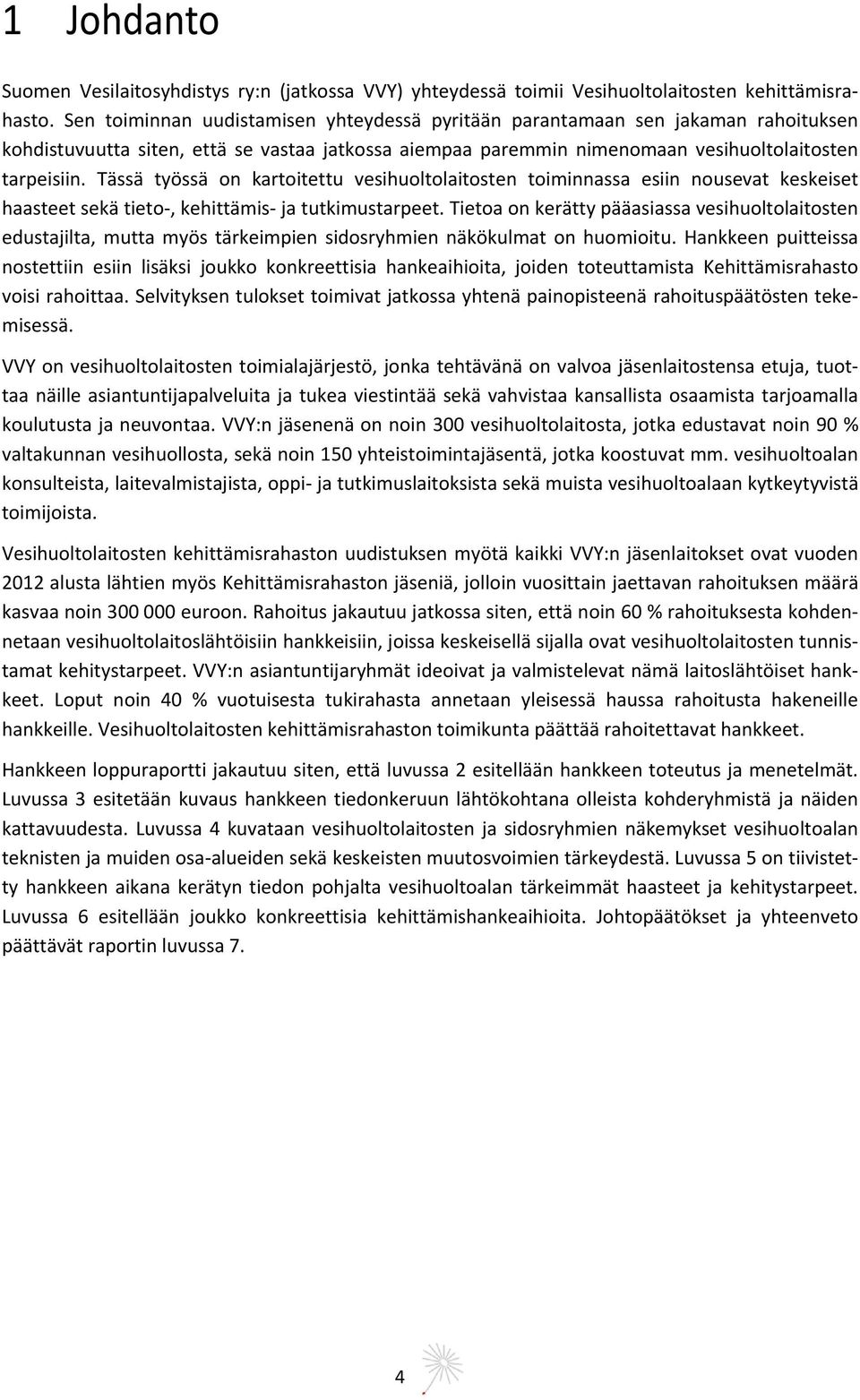 Tässä työssä on kartoitettu vesihuoltolaitosten toiminnassa esiin nousevat keskeiset haasteet sekä tieto, kehittämis ja tutkimustarpeet.