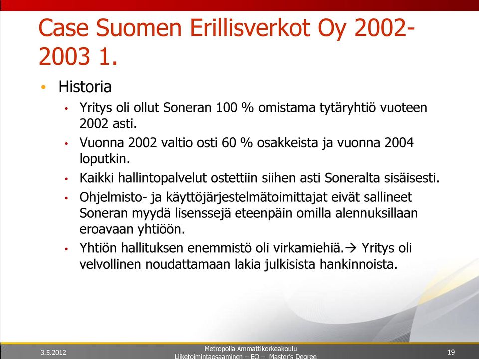 Ohjelmisto- ja käyttöjärjestelmätoimittajat eivät sallineet Soneran myydä lisenssejä eteenpäin omilla alennuksillaan eroavaan yhtiöön.