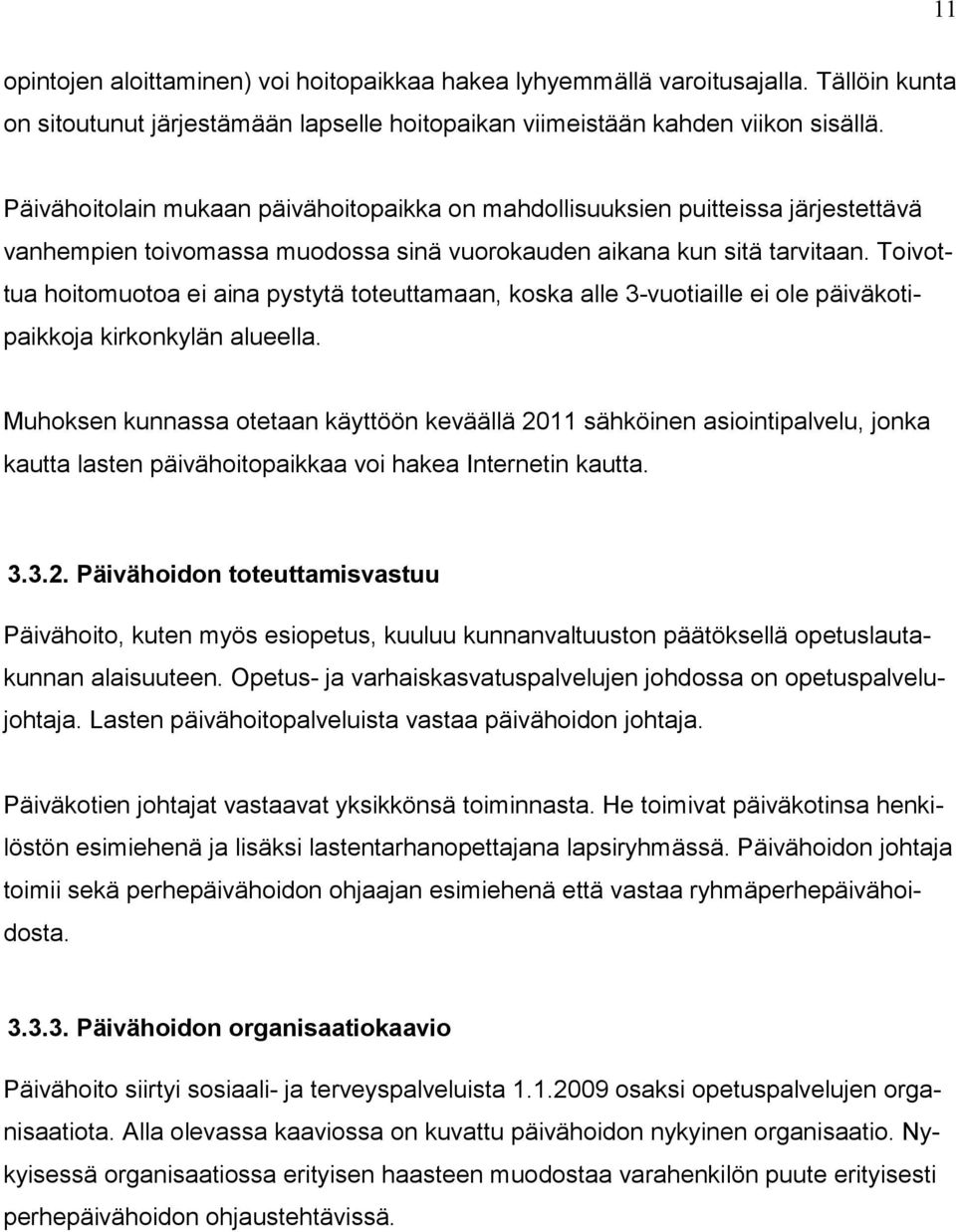 Toivottua hoitomuotoa ei aina pystytä toteuttamaan, koska alle 3-vuotiaille ei ole päiväkotipaikkoja kirkonkylän alueella.