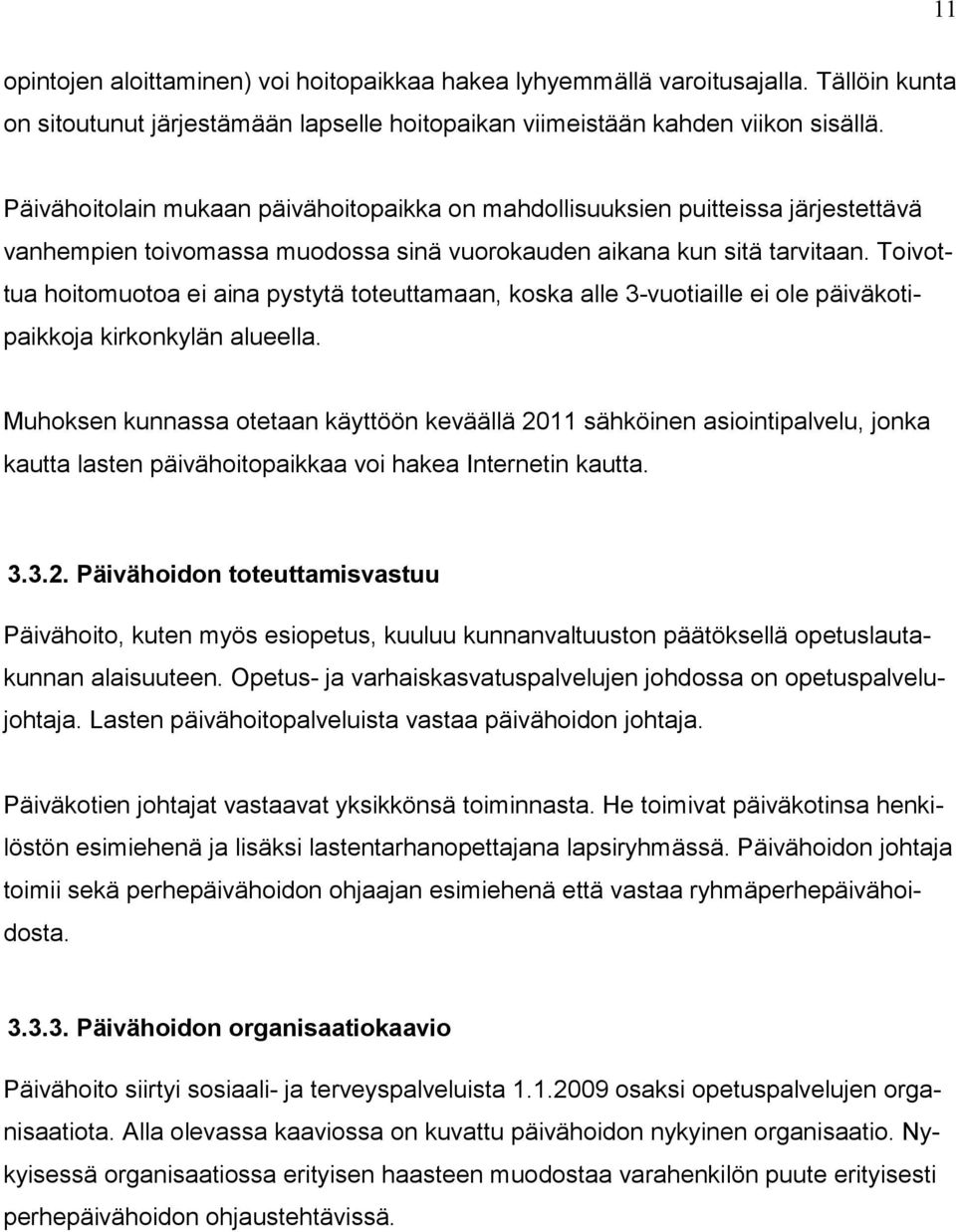 Toivottua hoitomuotoa ei aina pystytä toteuttamaan, koska alle 3-vuotiaille ei ole päiväkotipaikkoja kirkonkylän alueella.