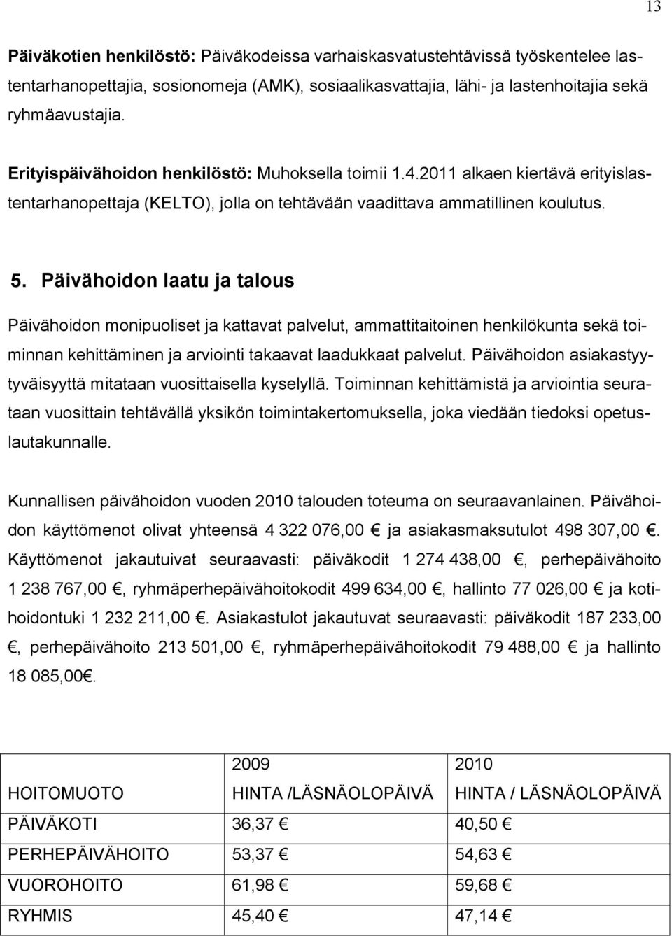 Päivähoidon laatu ja talous Päivähoidon monipuoliset ja kattavat palvelut, ammattitaitoinen henkilökunta sekä toiminnan kehittäminen ja arviointi takaavat laadukkaat palvelut.