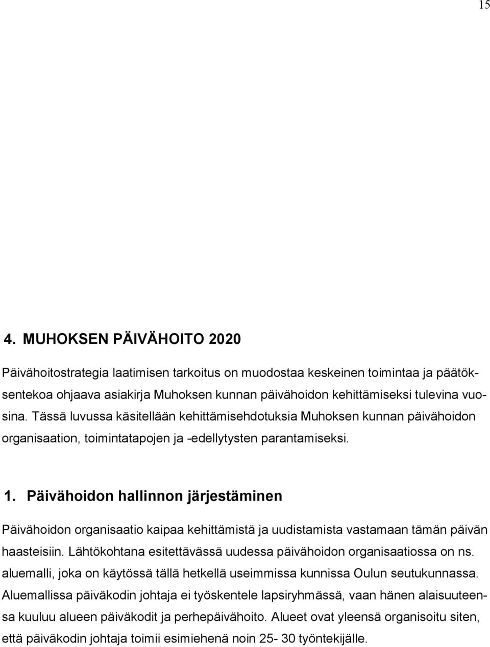 Päivähoidon hallinnon järjestäminen Päivähoidon organisaatio kaipaa kehittämistä ja uudistamista vastamaan tämän päivän haasteisiin.