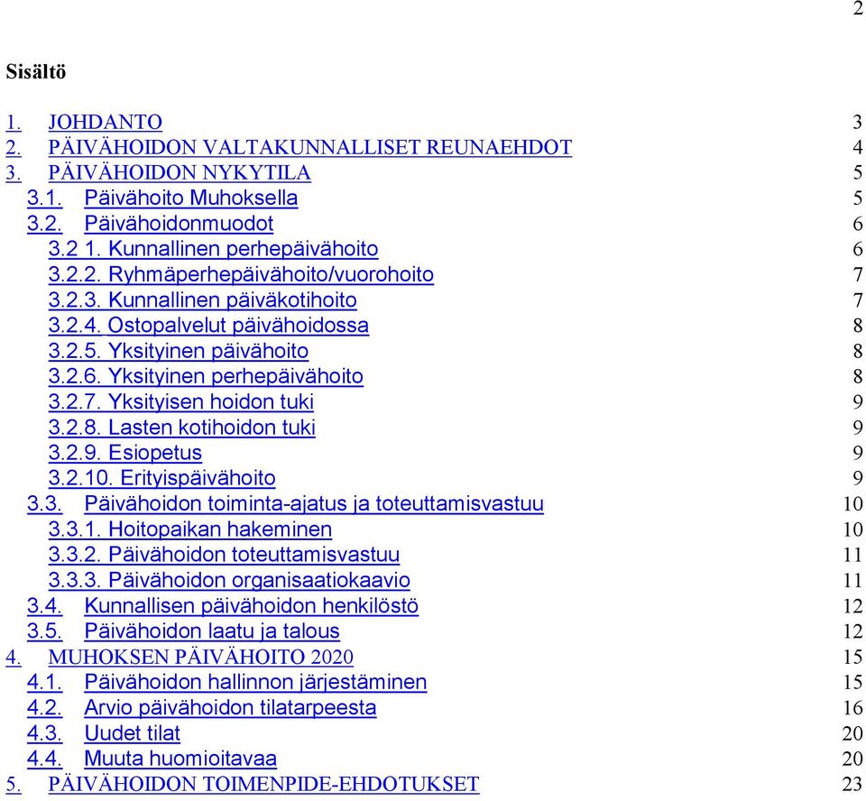 2.9. Esiopetus 9 3.2.10. Erityispäivähoito 9 3.3. Päivähoidon toiminta-ajatus ja toteuttamisvastuu 10 3.3.1. Hoitopaikan hakeminen 10 3.3.2. Päivähoidon toteuttamisvastuu 11 3.3.3. Päivähoidon organisaatiokaavio 11 3.