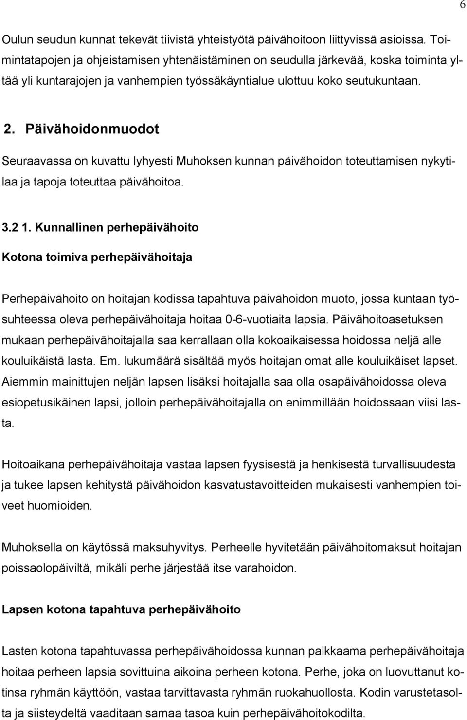 Päivähoidonmuodot Seuraavassa on kuvattu lyhyesti Muhoksen kunnan päivähoidon toteuttamisen nykytilaa ja tapoja toteuttaa päivähoitoa. 3.2 1.