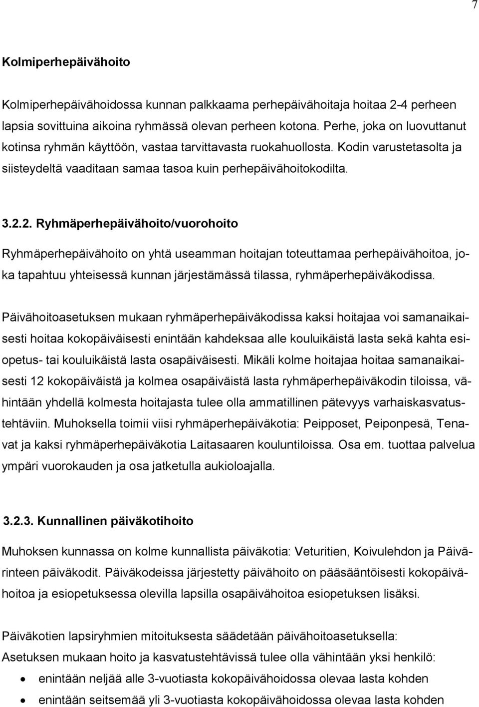 2. Ryhmäperhepäivähoito/vuorohoito Ryhmäperhepäivähoito on yhtä useamman hoitajan toteuttamaa perhepäivähoitoa, joka tapahtuu yhteisessä kunnan järjestämässä tilassa, ryhmäperhepäiväkodissa.