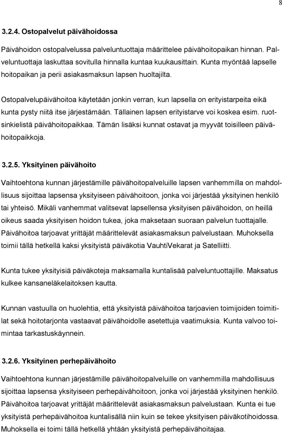 Tällainen lapsen erityistarve voi koskea esim. ruotsinkielistä päivähoitopaikkaa. Tämän lisäksi kunnat ostavat ja myyvät toisilleen päivähoitopaikkoja. 3.2.5.