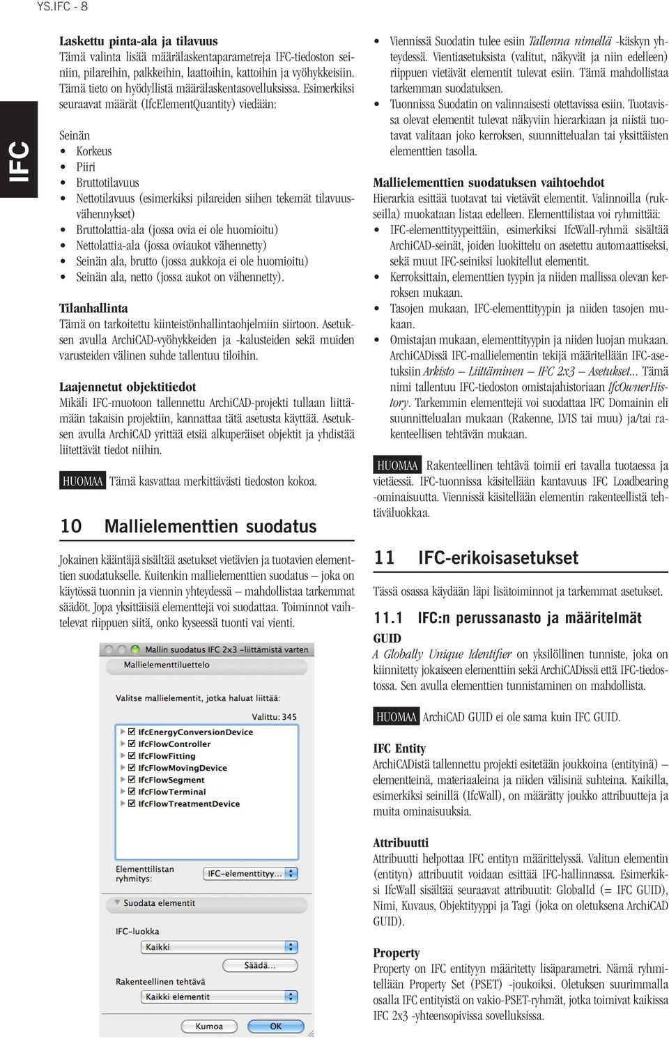 Esimerkiksi seuraavat määrät (IfcElementQuantity) viedään: Seinän Korkeus Piiri Bruttotilavuus Nettotilavuus (esimerkiksi pilareiden siihen tekemät tilavuusvähennykset) Bruttolattia-ala (jossa ovia