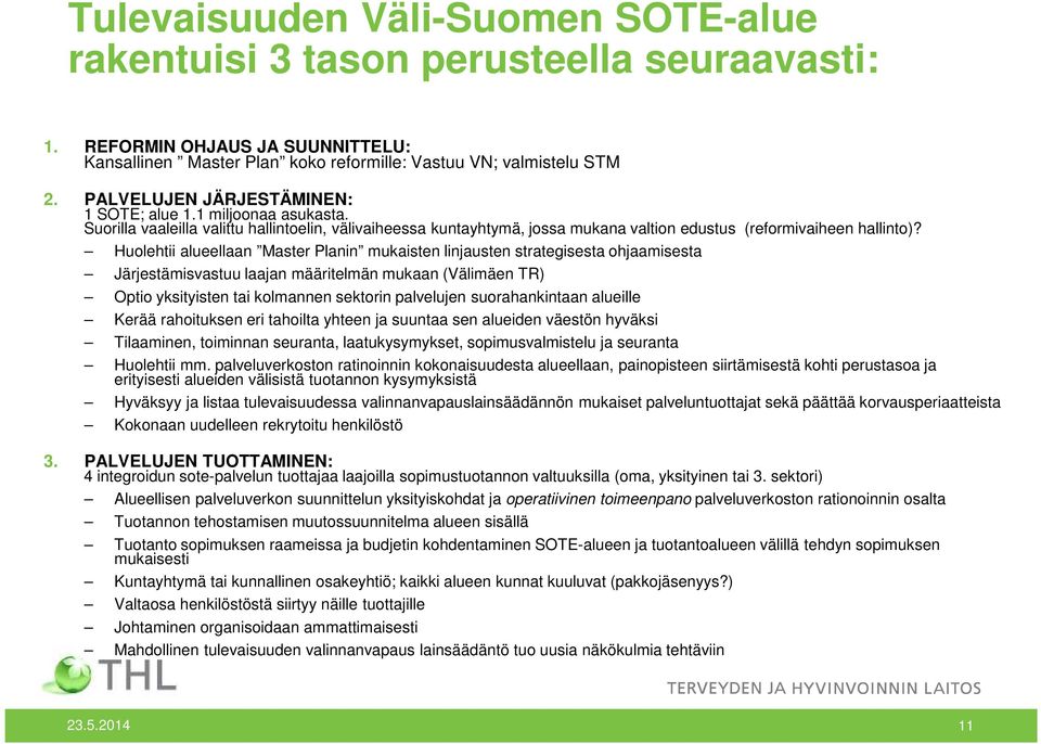 Huolehtii alueellaan Master Planin mukaisten linjausten strategisesta ohjaamisesta Järjestämisvastuu laajan määritelmän mukaan (Välimäen TR) Optio yksityisten tai kolmannen sektorin palvelujen