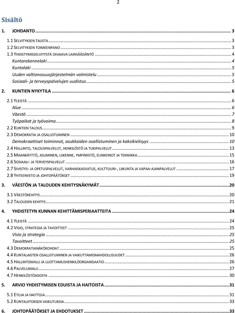 2 KUNTIEN TALOUS... 9 2.3 DEMOKRATIA JA OSALLISTUMINEN... 10 Demokraattiset toiminnot, asukkaiden osallistuminen ja kaksikielisyys... 10 2.4 HALLINTO, TALOUSPALVELUT, HENKILÖSTÖ JA TUKIPALVELUT... 13 2.