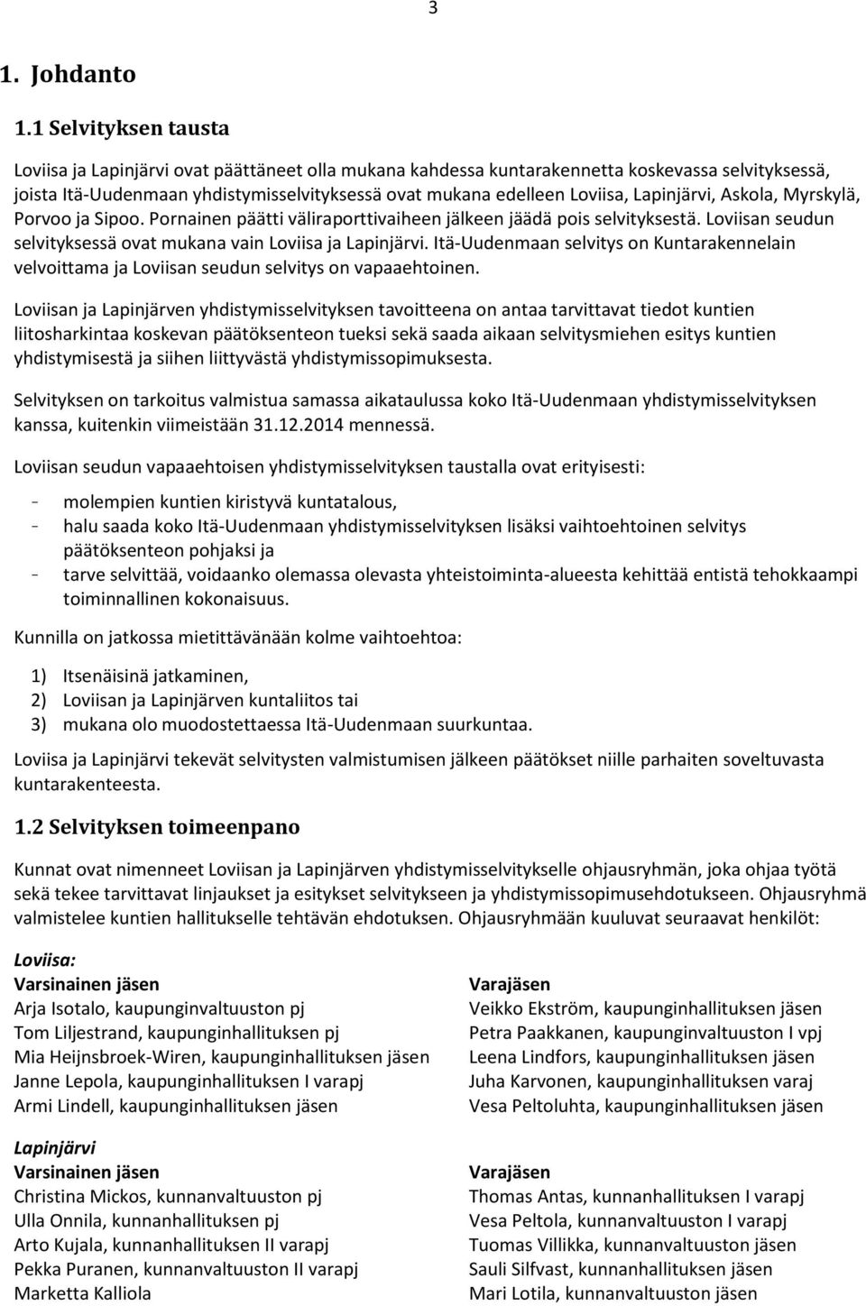 Lapinjärvi, Askola, Myrskylä, Porvoo ja Sipoo. Pornainen päätti väliraporttivaiheen jälkeen jäädä pois selvityksestä. Loviisan seudun selvityksessä ovat mukana vain Loviisa ja Lapinjärvi.