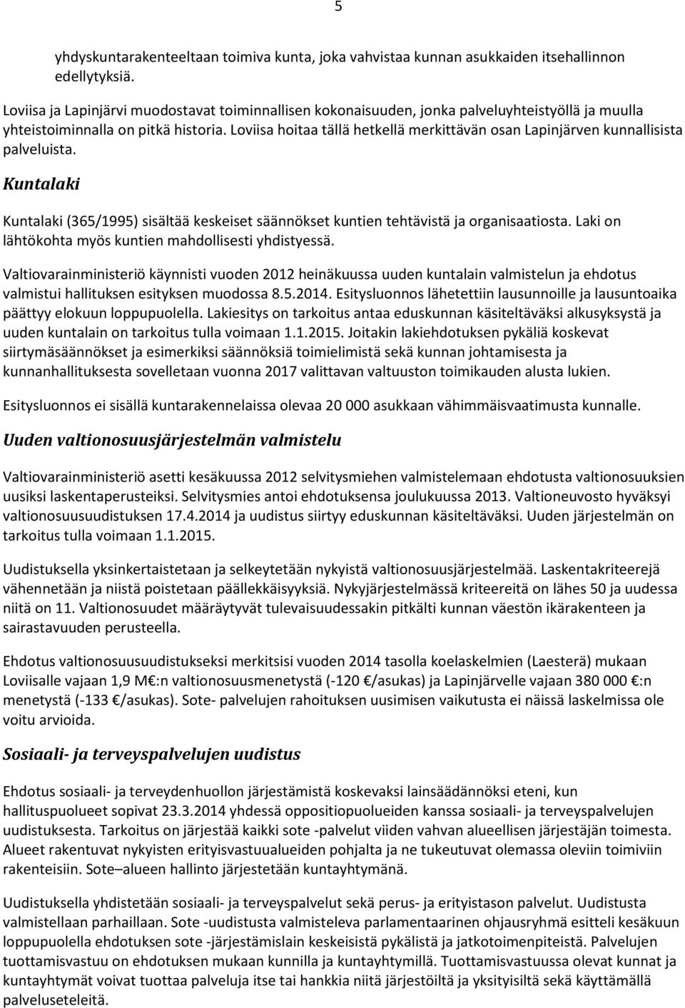 Loviisa hoitaa tällä hetkellä merkittävän osan Lapinjärven kunnallisista palveluista. Kuntalaki Kuntalaki (365/1995) sisältää keskeiset säännökset kuntien tehtävistä ja organisaatiosta.