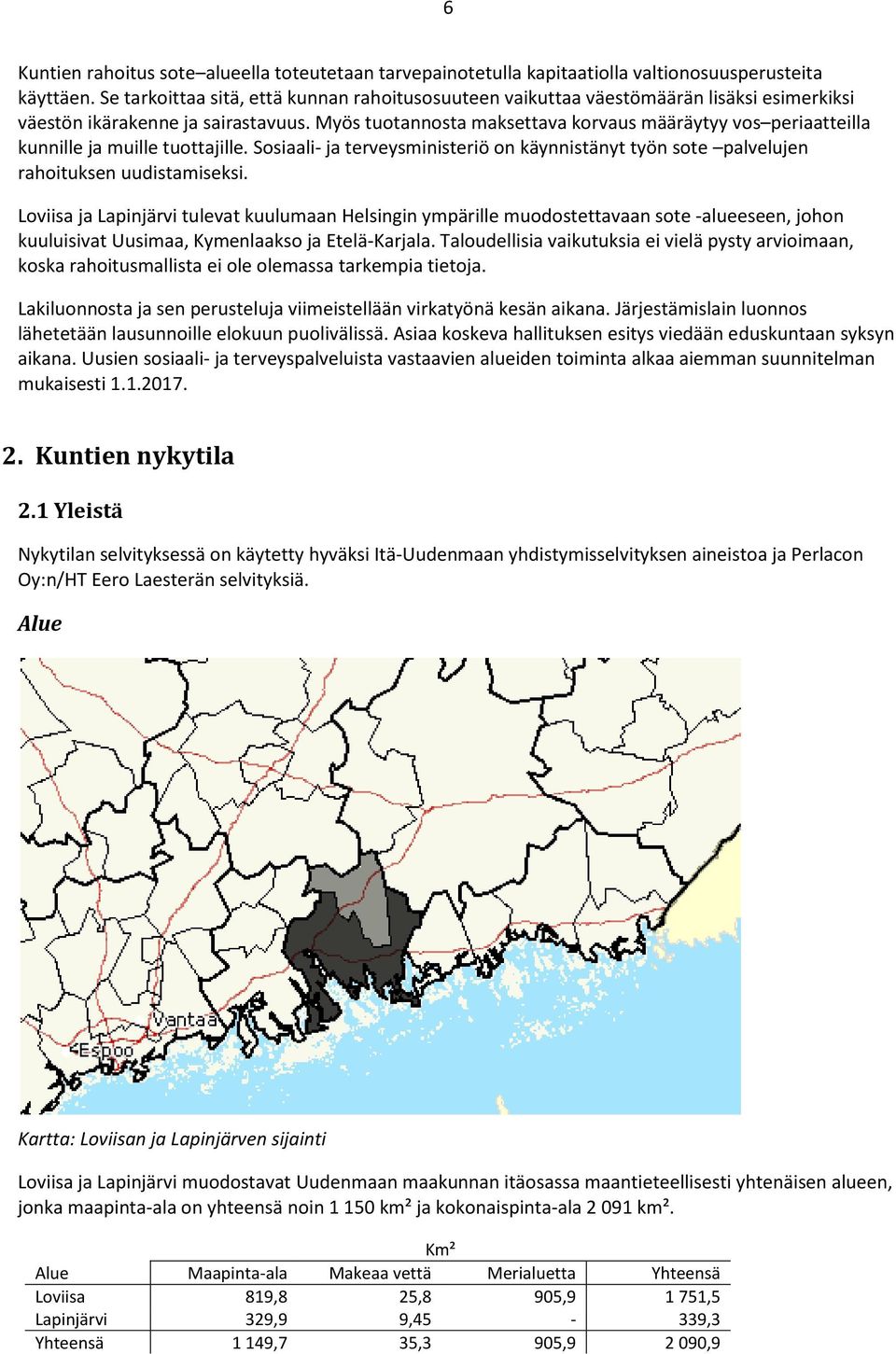 Myös tuotannosta maksettava korvaus määräytyy vos periaatteilla kunnille ja muille tuottajille. Sosiaali- ja terveysministeriö on käynnistänyt työn sote palvelujen rahoituksen uudistamiseksi.