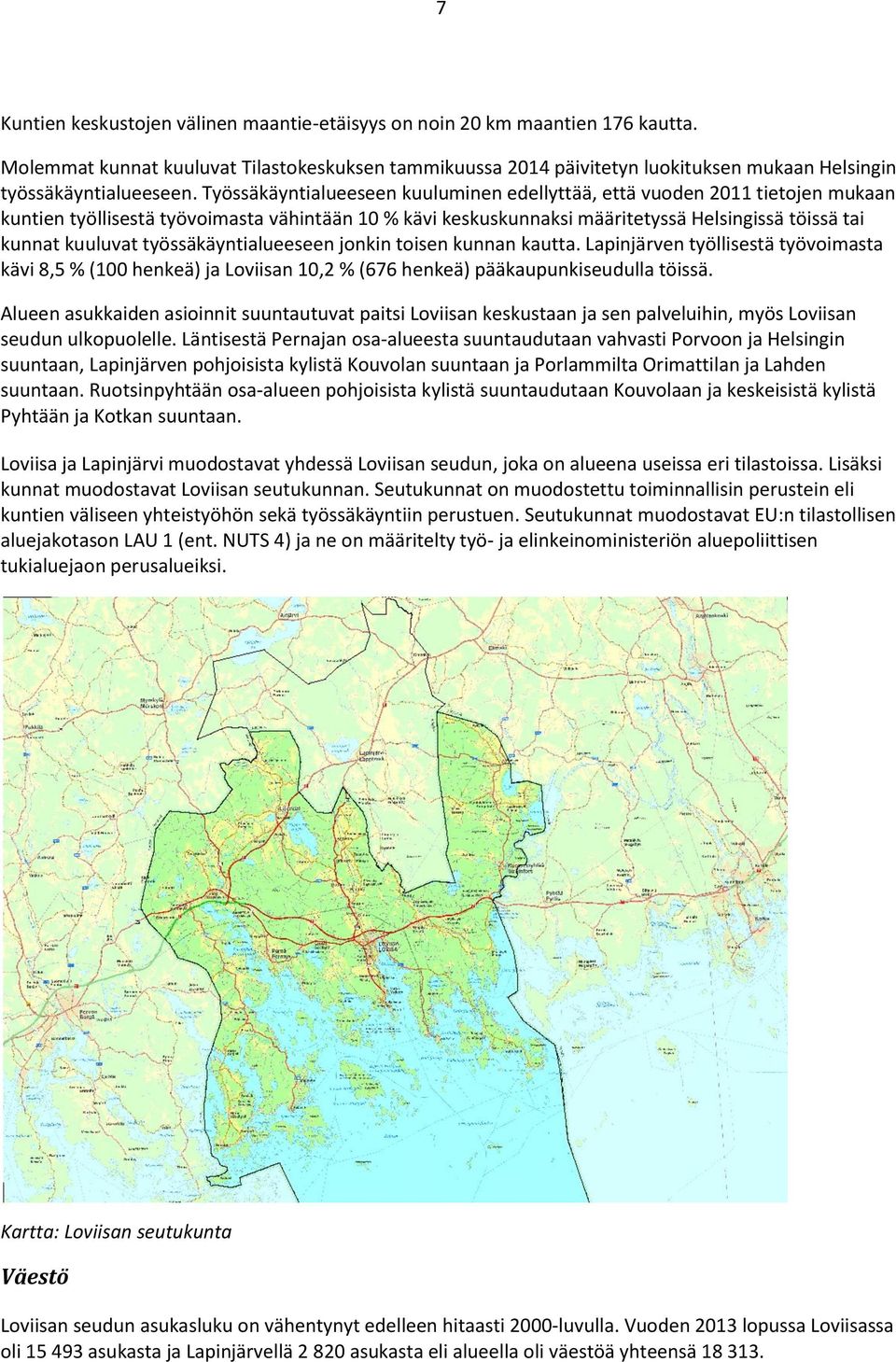 Työssäkäyntialueeseen kuuluminen edellyttää, että vuoden 2011 tietojen mukaan kuntien työllisestä työvoimasta vähintään 10 % kävi keskuskunnaksi määritetyssä Helsingissä töissä tai kunnat kuuluvat