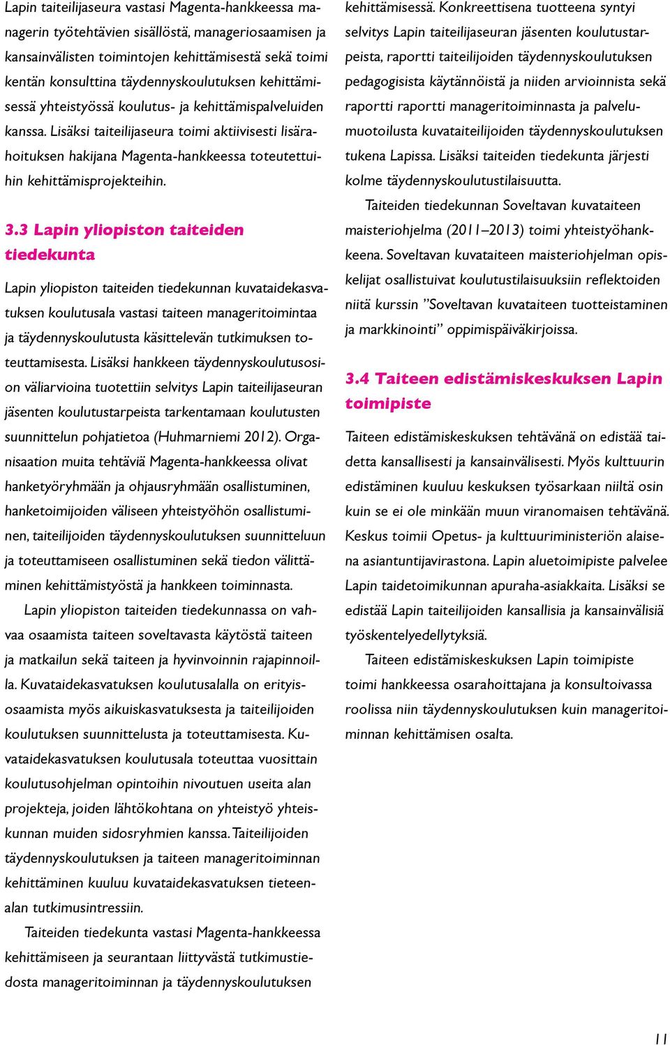 3 Lapin yliopiston taiteiden tiedekunta Lapin yliopiston taiteiden tiedekunnan kuvataidekasvatuksen koulutusala vastasi taiteen manageritoimintaa ja täydennyskoulutusta käsittelevän tutkimuksen