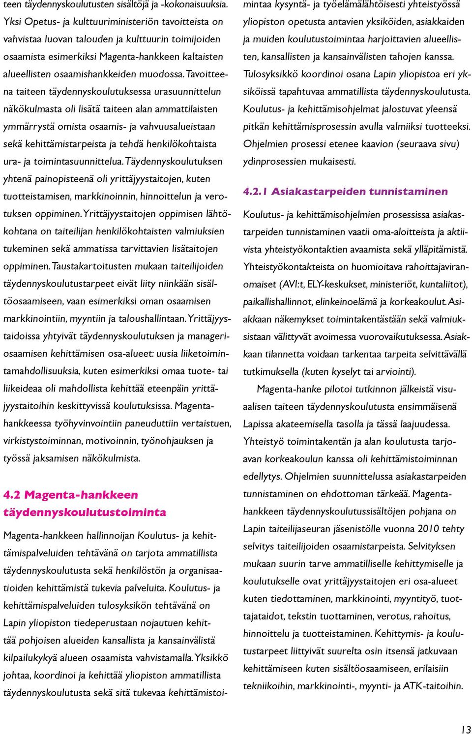 Tavoitteena taiteen täydennyskoulutuksessa urasuunnittelun näkökulmasta oli lisätä taiteen alan ammattilaisten ymmärrystä omista osaamis- ja vahvuusalueistaan sekä kehittämistarpeista ja tehdä