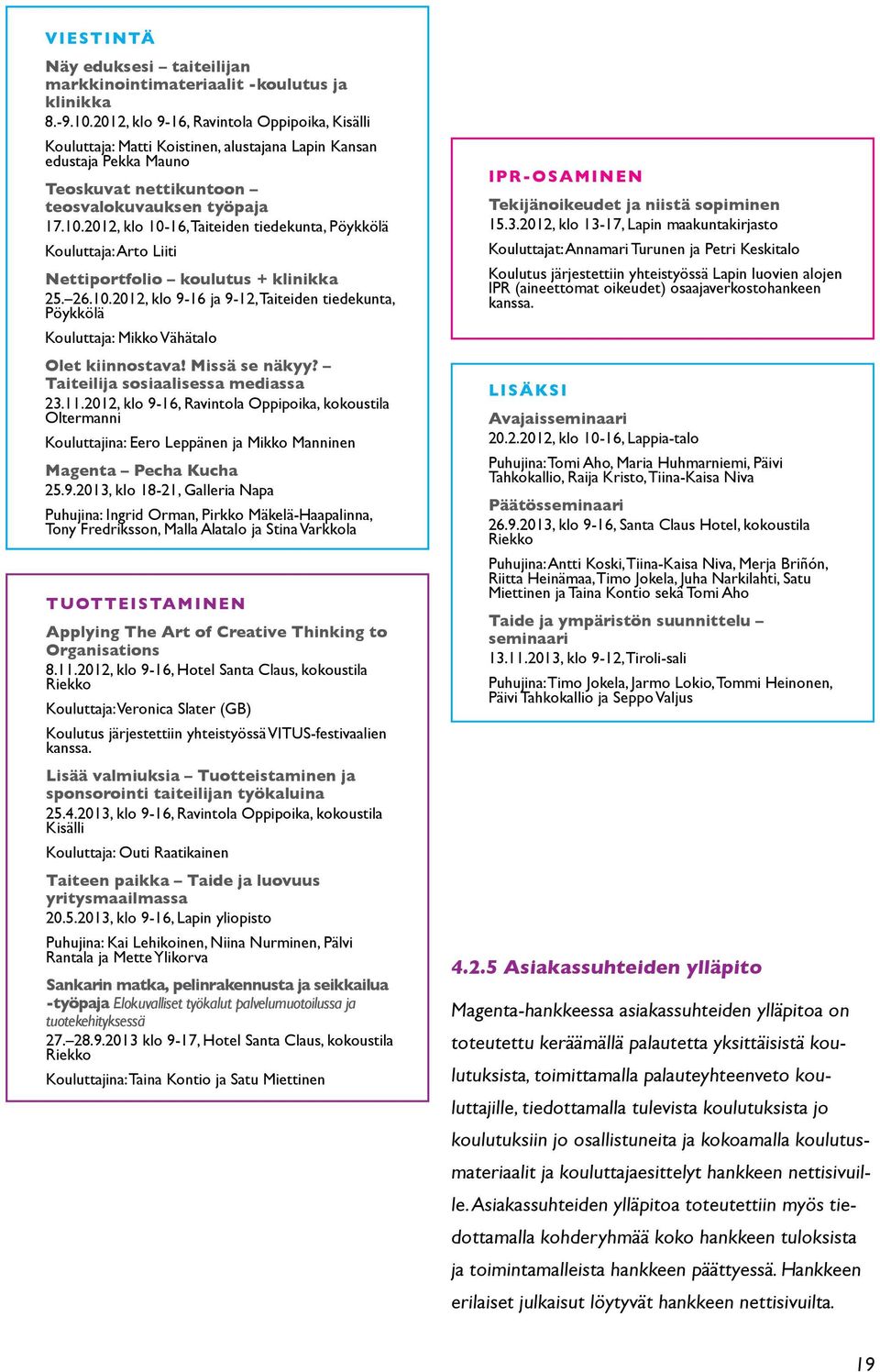 2012, klo 10-16, Taiteiden tiedekunta, Pöykkölä Kouluttaja: Arto Liiti Nettiportfolio koulutus + klinikka 25. 26.10.2012, klo 9-16 ja 9-12, Taiteiden tiedekunta, Pöykkölä Kouluttaja: Mikko Vähätalo Olet kiinnostava!