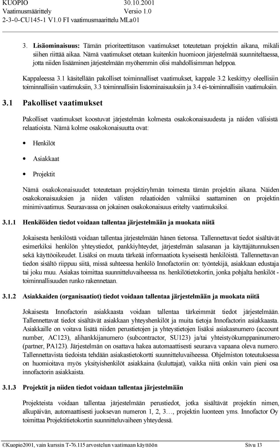 1 käsitellään pakolliset toiminnalliset vaatimukset, kappale 3.2 keskittyy oleellisiin toiminnallisiin vaatimuksiin, 3.3 toiminnallisiin lisäominaisuuksiin ja 3.4 ei-toiminnallisiin vaatimuksiin. 3.1 Pakolliset vaatimukset Pakolliset vaatimukset koostuvat järjestelmän kolmesta osakokonaisuudesta ja näiden välisistä relaatioista.