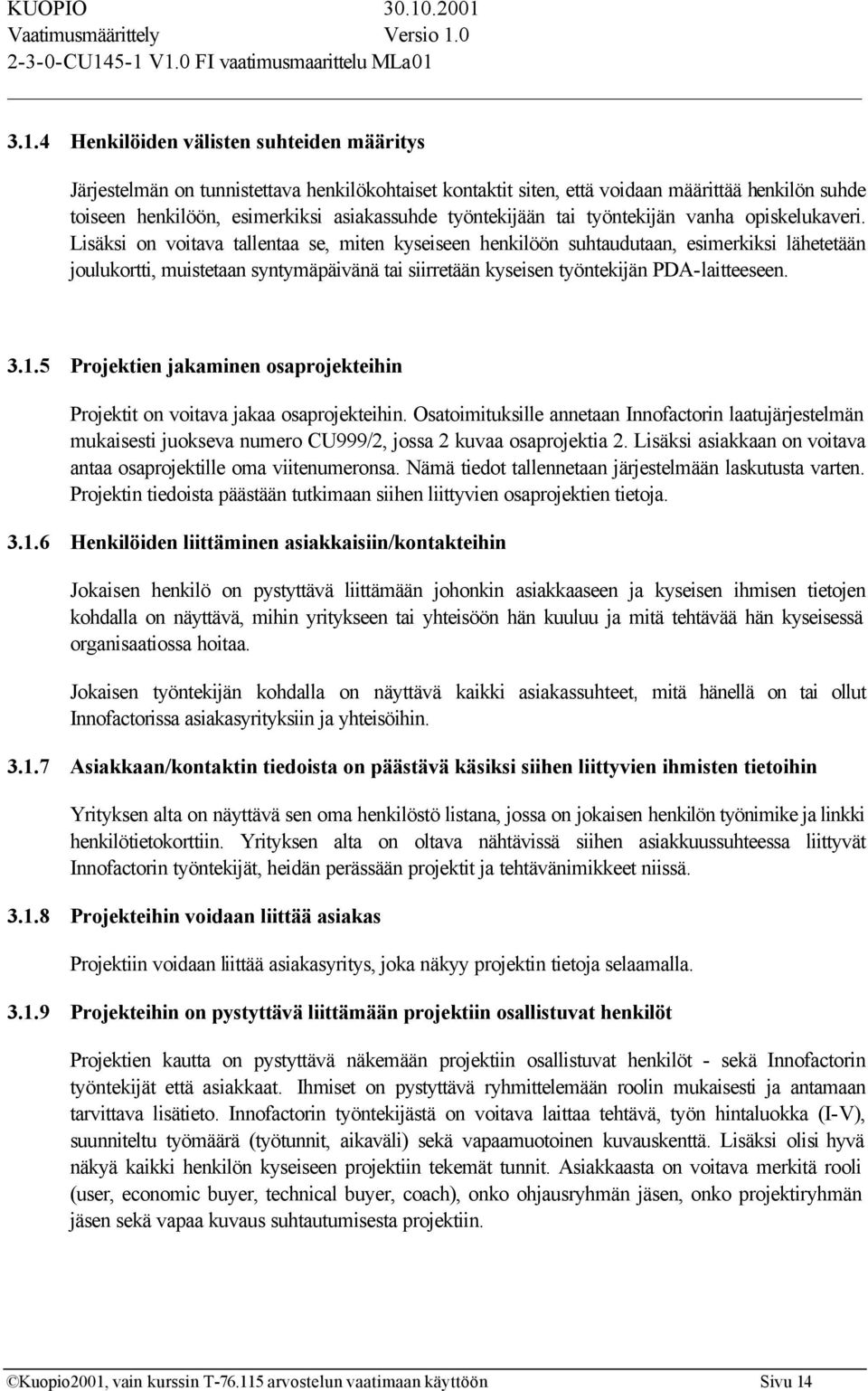 Lisäksi on voitava tallentaa se, miten kyseiseen henkilöön suhtaudutaan, esimerkiksi lähetetään joulukortti, muistetaan syntymäpäivänä tai siirretään kyseisen työntekijän PDA-laitteeseen. 3.1.