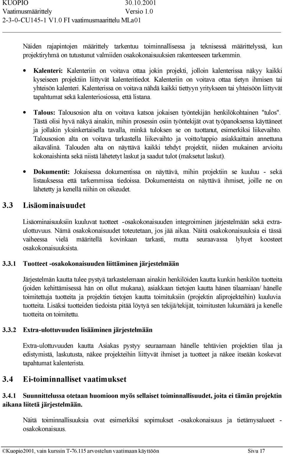 Kalenteriin on voitava ottaa tietyn ihmisen tai yhteisön kalenteri. Kalenterissa on voitava nähdä kaikki tiettyyn yritykseen tai yhteisöön liittyvät tapahtumat sekä kalenteriosiossa, että listana.