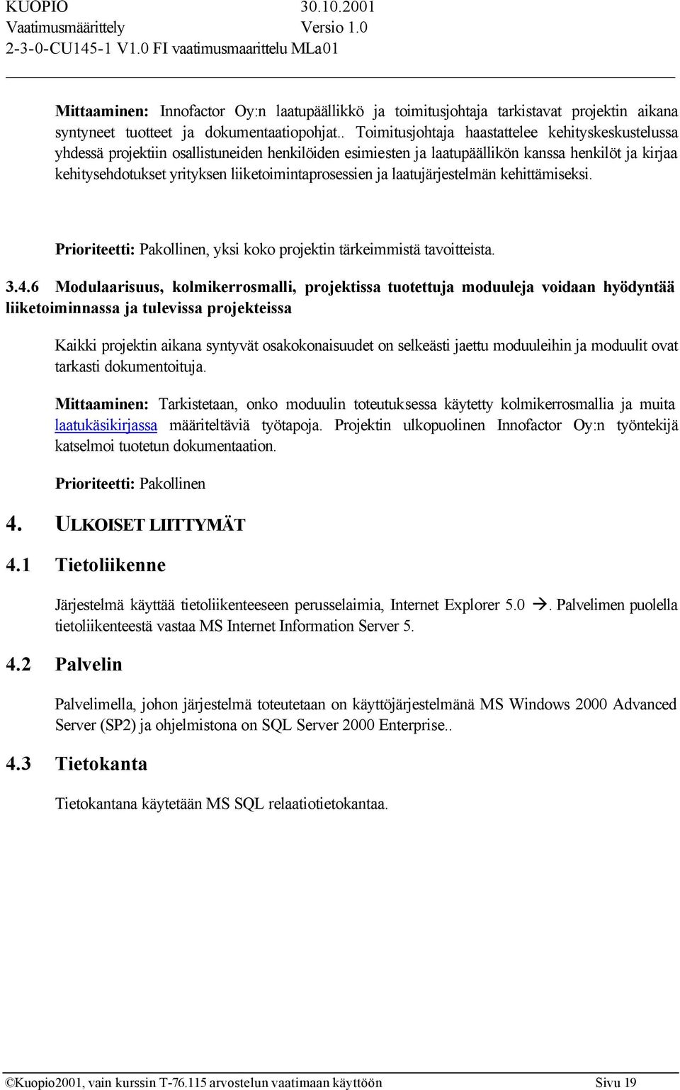 liiketoimintaprosessien ja laatujärjestelmän kehittämiseksi. Prioriteetti: Pakollinen, yksi koko projektin tärkeimmistä tavoitteista. 3.4.