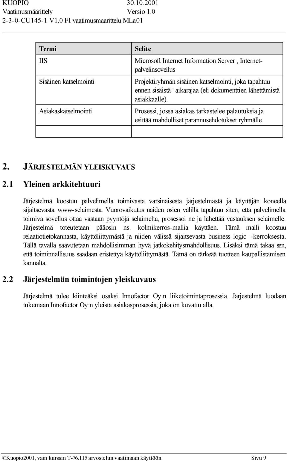 1 Yleinen arkkitehtuuri Järjestelmä koostuu palvelimella toimivasta varsinaisesta järjestelmästä ja käyttäjän koneella sijaitsevasta www-selaimesta.