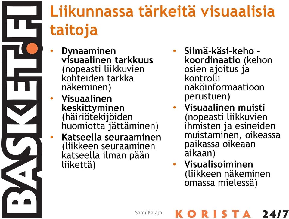 liikettä) Silmä-käsi-keho koordinaatio (kehon osien ajoitus ja kontrolli näköinformaatioon perustuen) Visuaalinen muisti (nopeasti