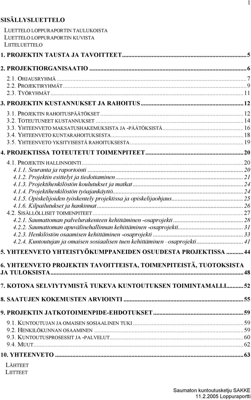 4. YHTEENVETO KUNTARAHOITUKSESTA...18 3.5. YHTEENVETO YKSITYISESTÄ RAHOITUKSESTA...19 4. PROJEKTISSA TOTEUTETUT TOIMENPITEET...20 4.1. PROJEKTIN HALLINNOINTI...20 4.1.1. Seuranta ja raportointi...20 4.1.2. Projektin esittelyt ja tiedottaminen.