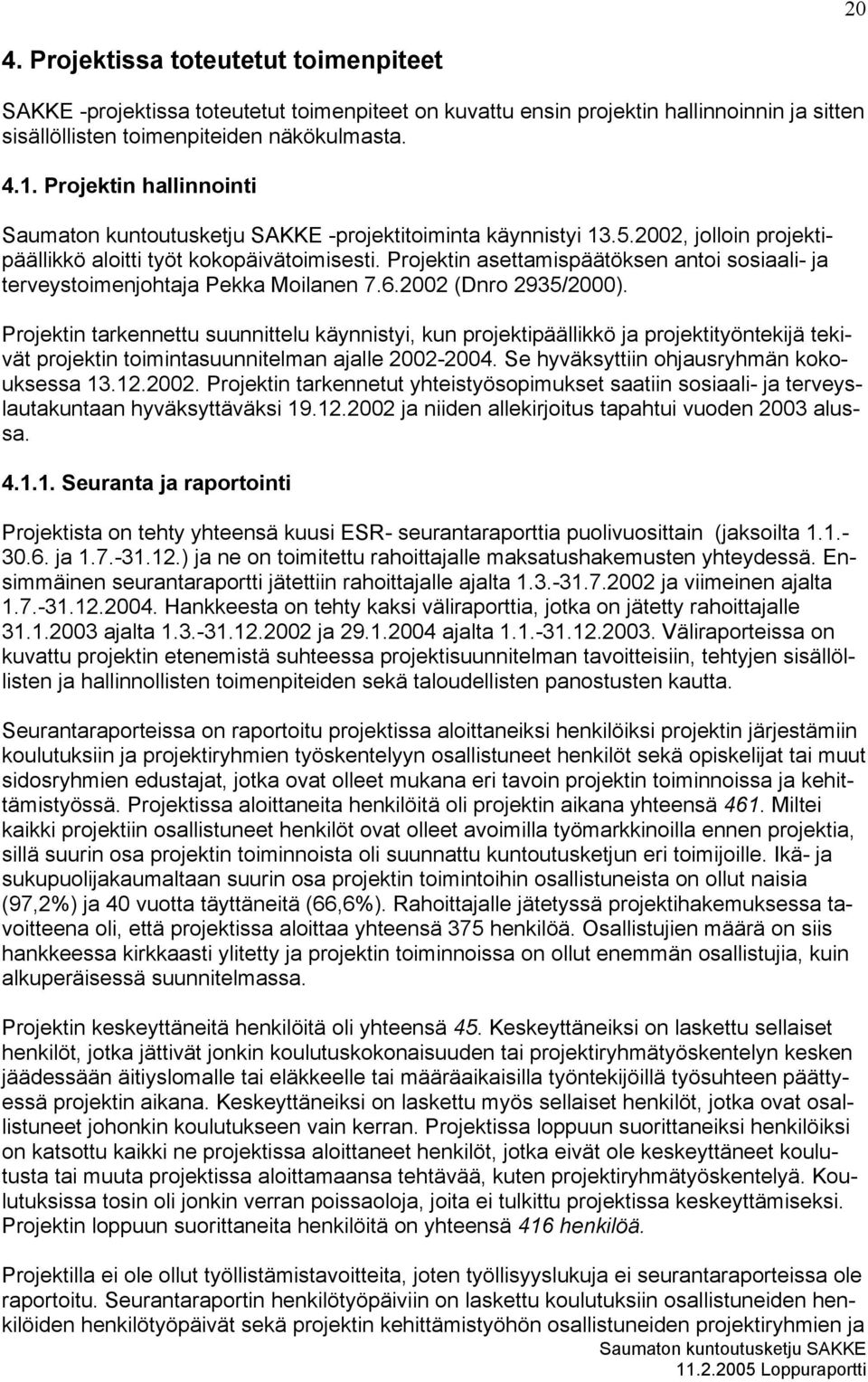 Projektin asettamispäätöksen antoi sosiaali- ja terveystoimenjohtaja Pekka Moilanen 7.6.2002 (Dnro 2935/2000).