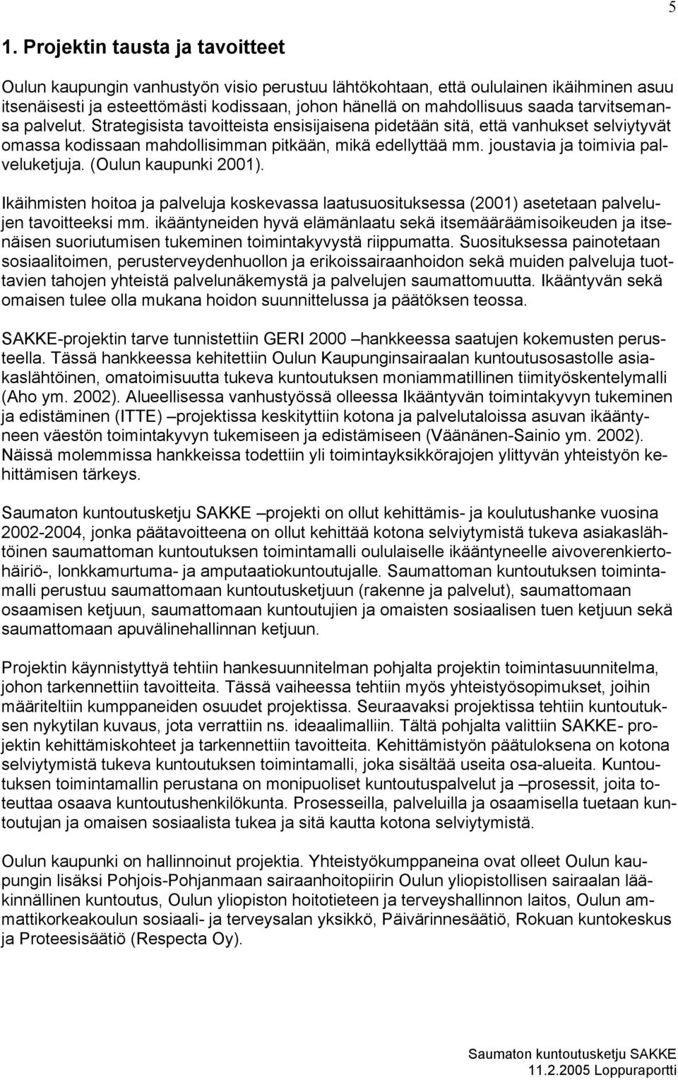 joustavia ja toimivia palveluketjuja. (Oulun kaupunki 2001). Ikäihmisten hoitoa ja palveluja koskevassa laatusuosituksessa (2001) asetetaan palvelujen tavoitteeksi mm.