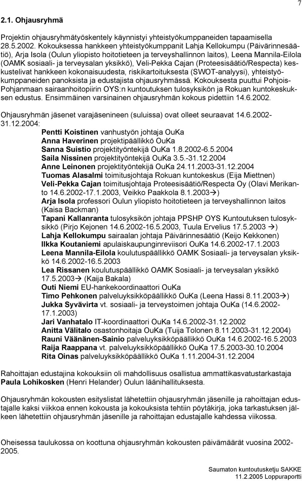 yksikkö), Veli-Pekka Cajan (Proteesisäätiö/Respecta) keskustelivat hankkeen kokonaisuudesta, riskikartoituksesta (SWOT-analyysi), yhteistyökumppaneiden panoksista ja edustajista ohjausryhmässä.