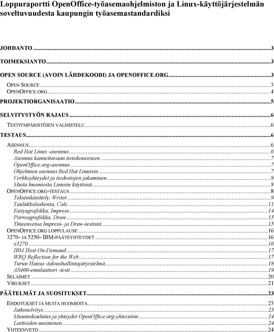 ..6 Asennus kannettavaan tietokoneeseen...7 OpenOffice.org-asennus...7 Ohjelmien asennus Red Hat Linuxiin...7 Verkkoyhteydet ja tiedostojen jakaminen...8 Muita huomioita Linuxin käytössä...8 OPENOFFICE.