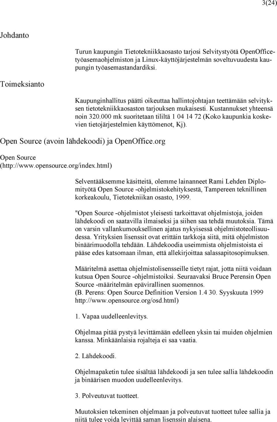 000 mk suoritetaan tililtä 1 04 14 72 (Koko kaupunkia koskevien tietojärjestelmien käyttömenot, Kj). Open Source (avoin lähdekoodi) ja OpenOffice.org Open Source (http://www.opensource.org/index.