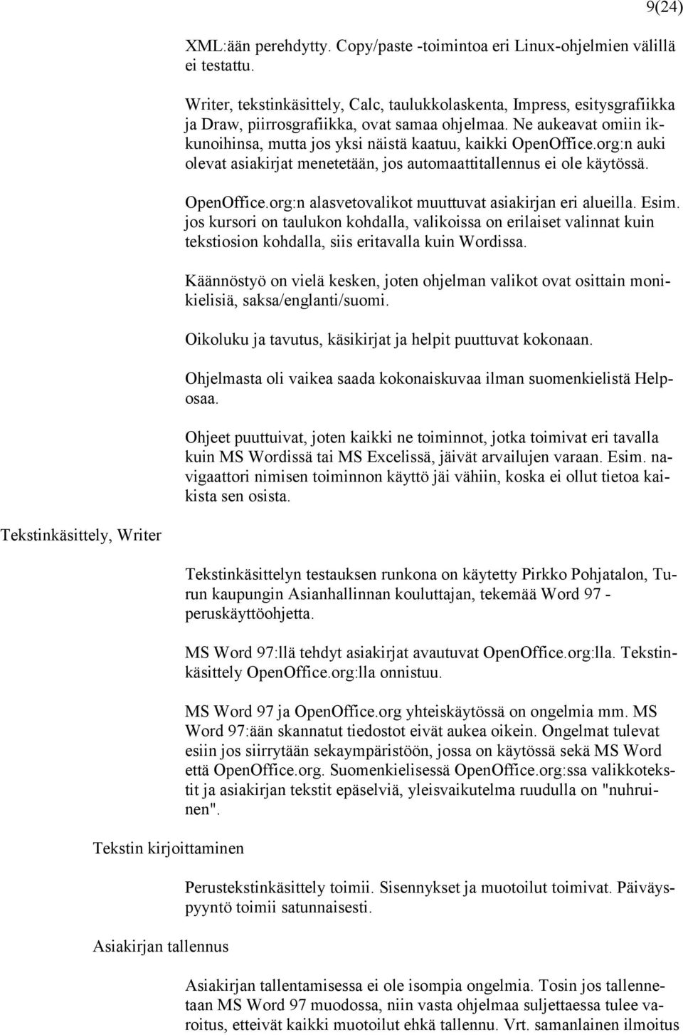 Ne aukeavat omiin ikkunoihinsa, mutta jos yksi näistä kaatuu, kaikki OpenOffice.org:n auki olevat asiakirjat menetetään, jos automaattitallennus ei ole käytössä. OpenOffice.org:n alasvetovalikot muuttuvat asiakirjan eri alueilla.