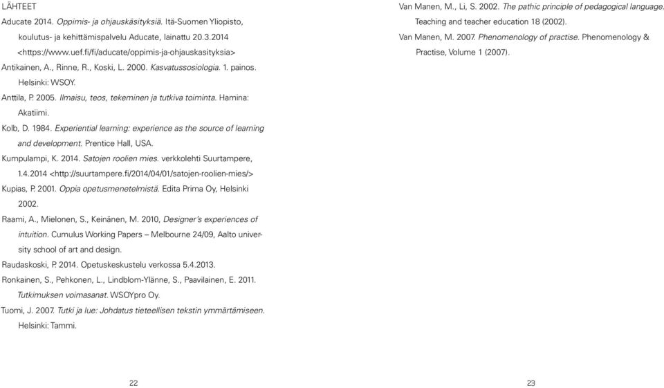 Hamina: Akatiimi. Kolb, D. 1984. Experiential learning: experience as the source of learning and development. Prentice Hall, USA. Kumpulampi, K. 2014. Satojen roolien mies. verkkolehti Suurtampere, 1.