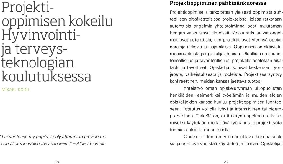 yhteistoiminnallisesti muutaman hengen vahvuisissa tiimeissä. Koska ratkaistavat ongelmat ovat autenttisia, niin projektit ovat yleensä oppiainerajoja rikkovia ja laaja-alaisia.