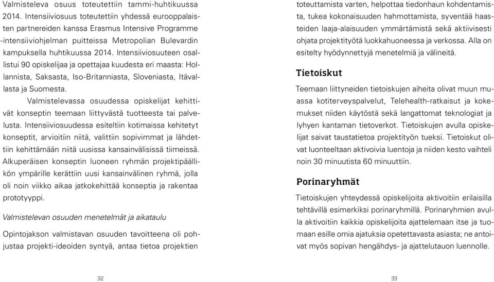 lntensiiviosuuteen osallistui 90 opiskelijaa ja opettajaa kuudesta eri maasta: Hollannista, Saksasta, Iso-Britanniasta, Sloveniasta, Itävallasta ja Suomesta.