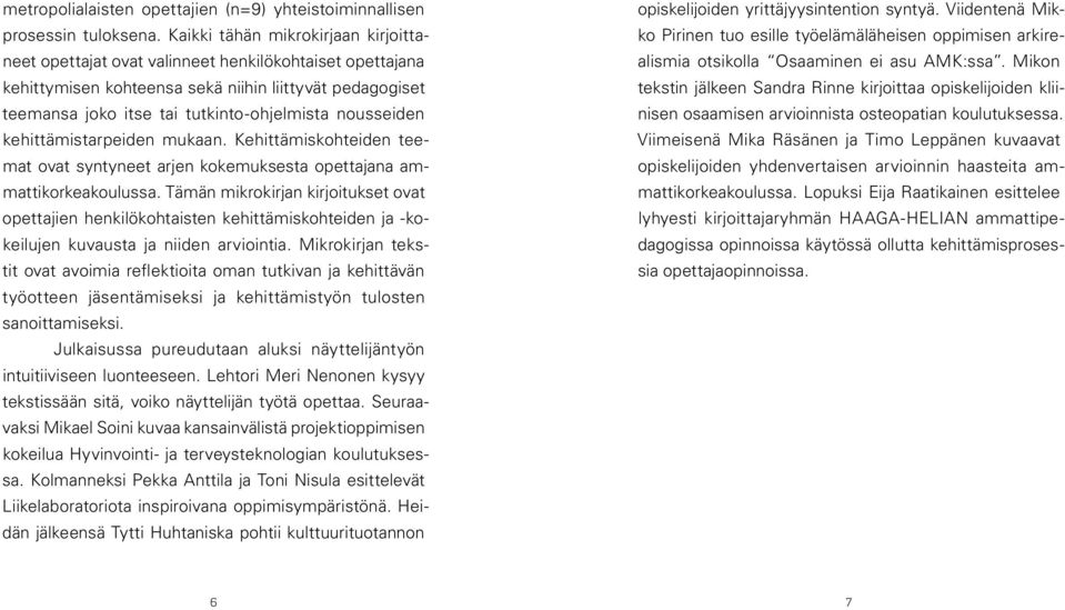 nousseiden kehittämistarpeiden mukaan. Kehittämiskohteiden teemat ovat syntyneet arjen kokemuksesta opettajana ammattikorkeakoulussa.