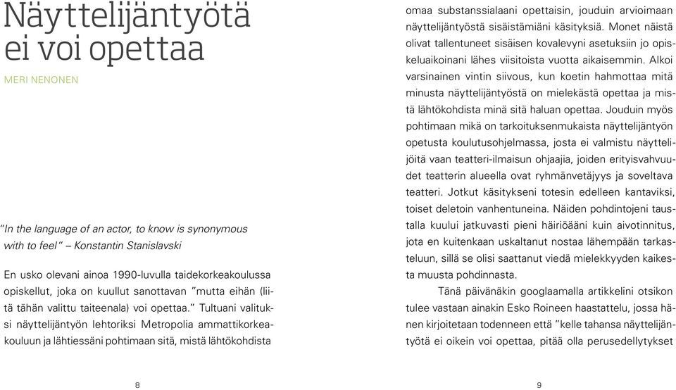 Tultuani valituksi näyttelijäntyön lehtoriksi Metropolia ammattikorkeakouluun ja lähtiessäni pohtimaan sitä, mistä lähtökohdista omaa substanssialaani opettaisin, jouduin arvioimaan näyttelijäntyöstä