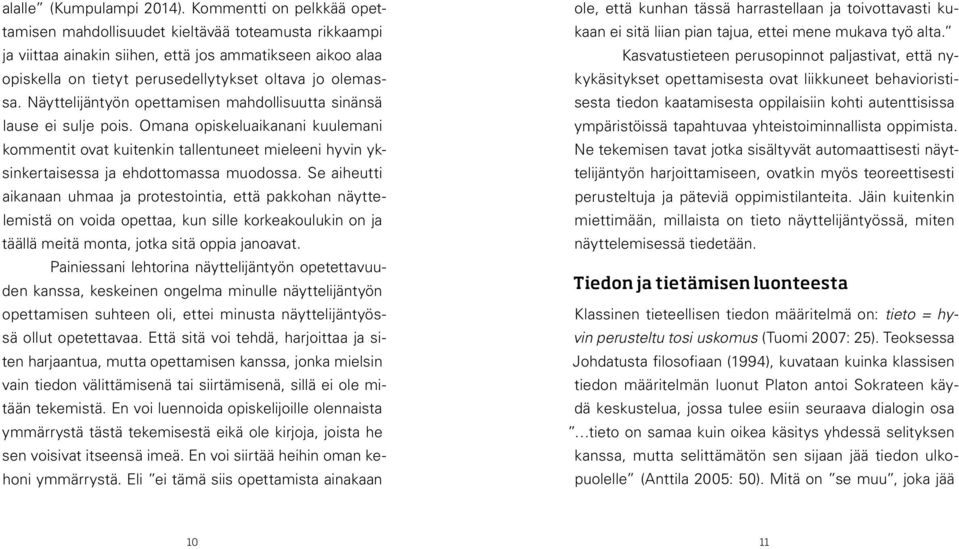 Näyttelijäntyön opettamisen mahdollisuutta sinänsä lause ei sulje pois. Omana opiskeluaikanani kuulemani kommentit ovat kuitenkin tallentuneet mieleeni hyvin yksinkertaisessa ja ehdottomassa muodossa.