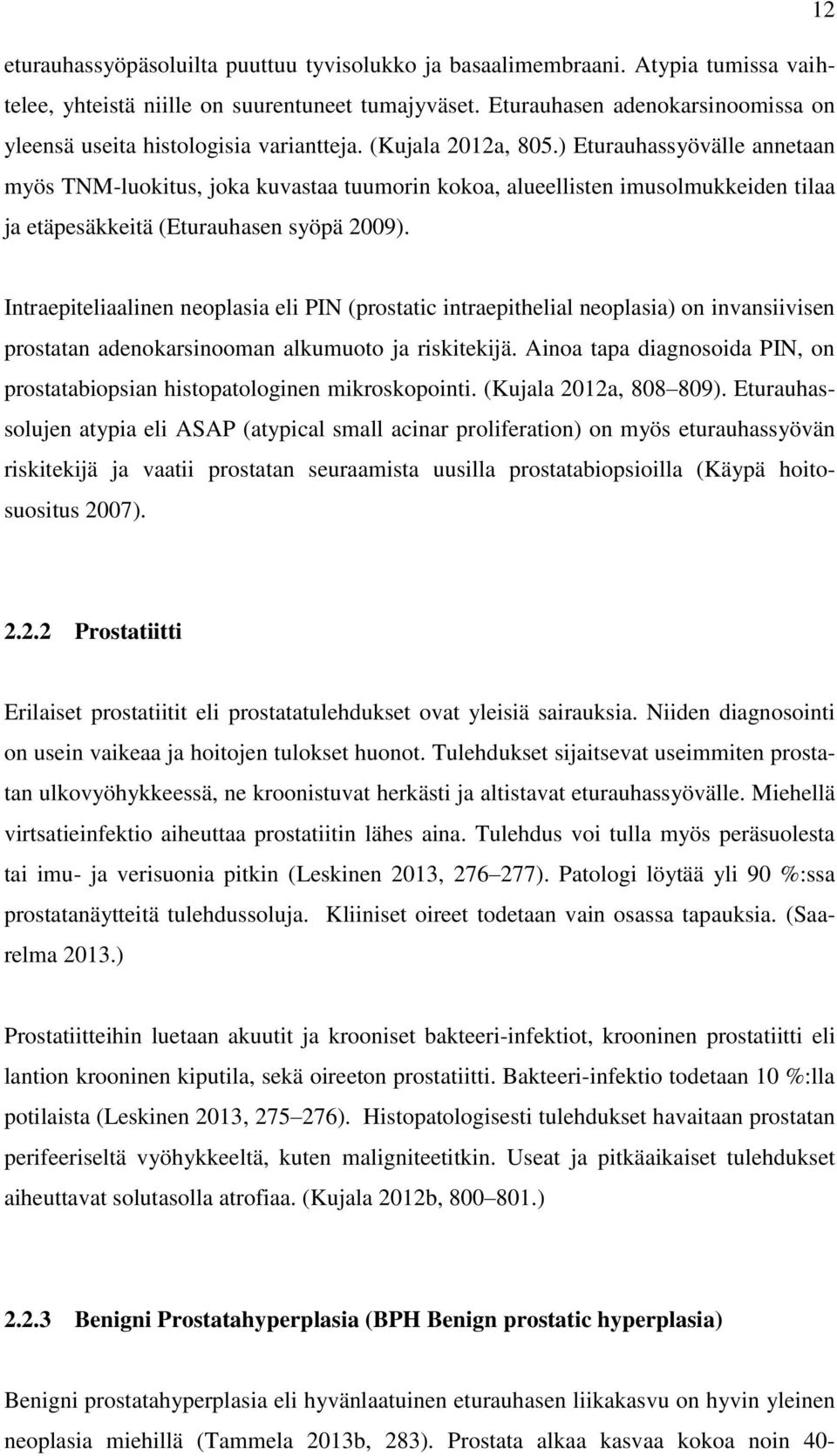 ) Eturauhassyövälle annetaan myös TNM-luokitus, joka kuvastaa tuumorin kokoa, alueellisten imusolmukkeiden tilaa ja etäpesäkkeitä (Eturauhasen syöpä 2009).