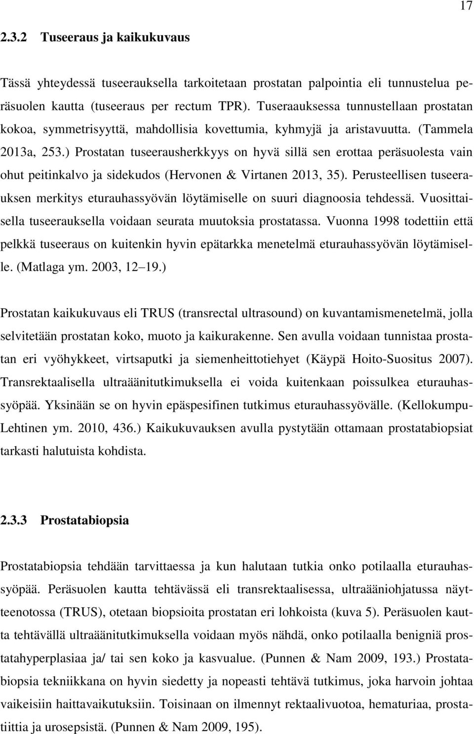 ) Prostatan tuseerausherkkyys on hyvä sillä sen erottaa peräsuolesta vain ohut peitinkalvo ja sidekudos (Hervonen & Virtanen 2013, 35).