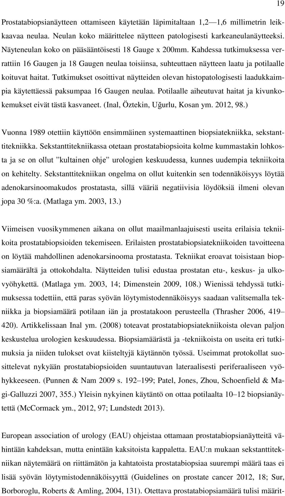 Tutkimukset osoittivat näytteiden olevan histopatologisesti laadukkaimpia käytettäessä paksumpaa 16 Gaugen neulaa. Potilaalle aiheutuvat haitat ja kivunkokemukset eivät tästä kasvaneet.