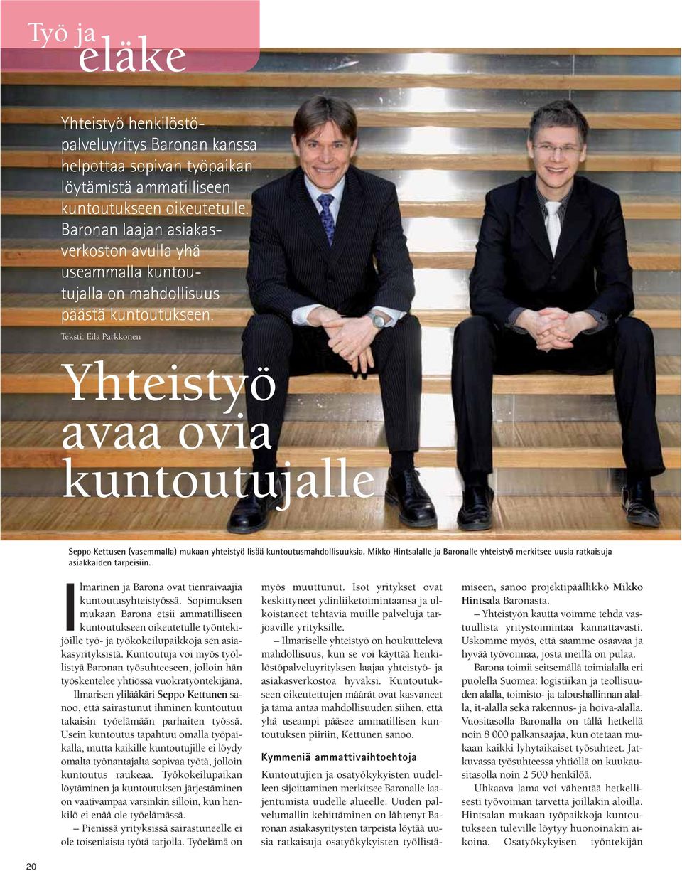 Teksti: Eila Parkkonen Yhteistyö avaa ovia kuntoutujalle Seppo Kettusen (vasemmalla) mukaan yhteistyö lisää kuntoutusmahdollisuuksia.