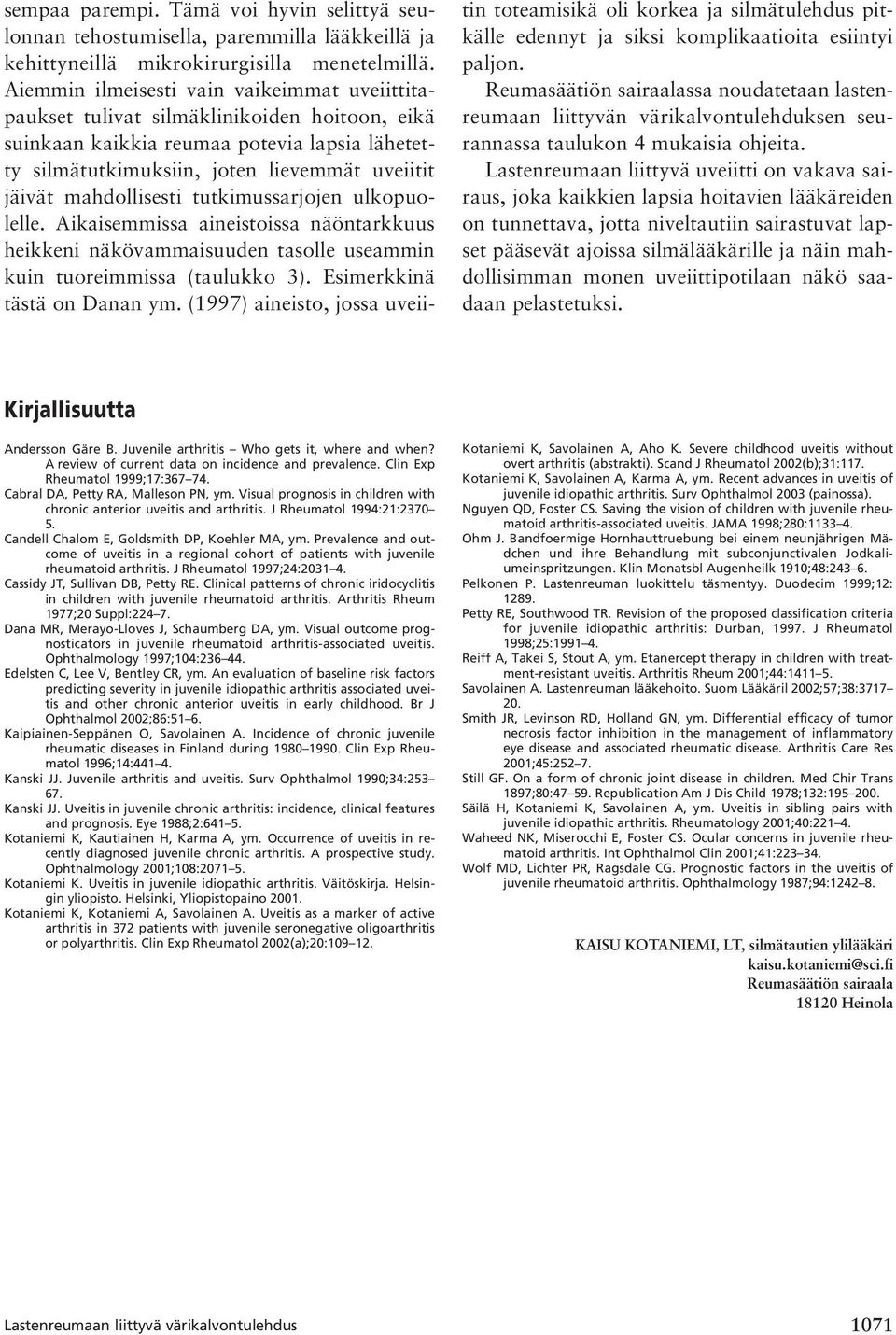 mahdollisesti tutkimussarjojen ulkopuolelle. Aikaisemmissa aineistoissa näöntarkkuus heikkeni näkövammaisuuden tasolle useammin kuin tuoreimmissa (taulukko 3). Esimerkkinä tästä on Danan ym.