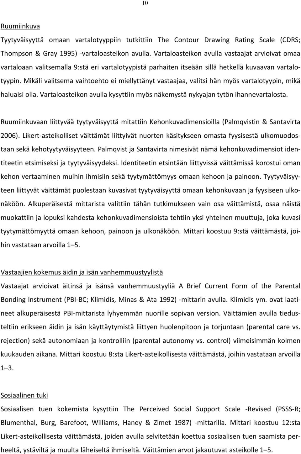 Mikäli valitsema vaihtoehto ei miellyttänyt vastaajaa, valitsi hän myös vartalotyypin, mikä haluaisi olla. Vartaloasteikon avulla kysyttiin myös näkemystä nykyajan tytön ihannevartalosta.